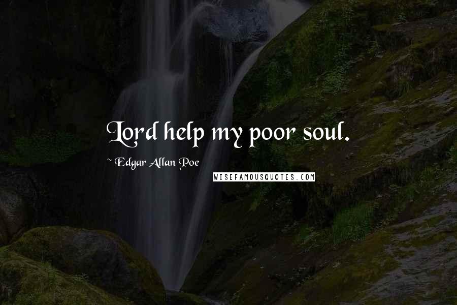 Edgar Allan Poe quotes: Lord help my poor soul.