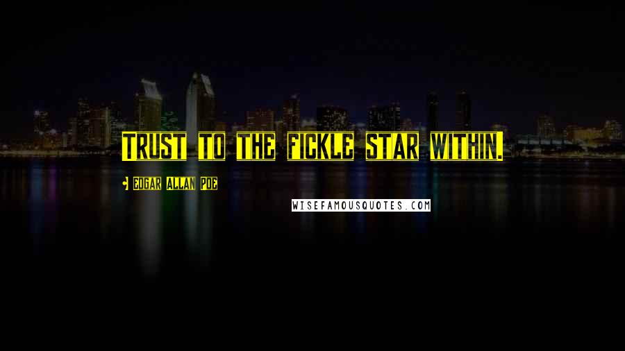 Edgar Allan Poe quotes: Trust to the fickle star within.