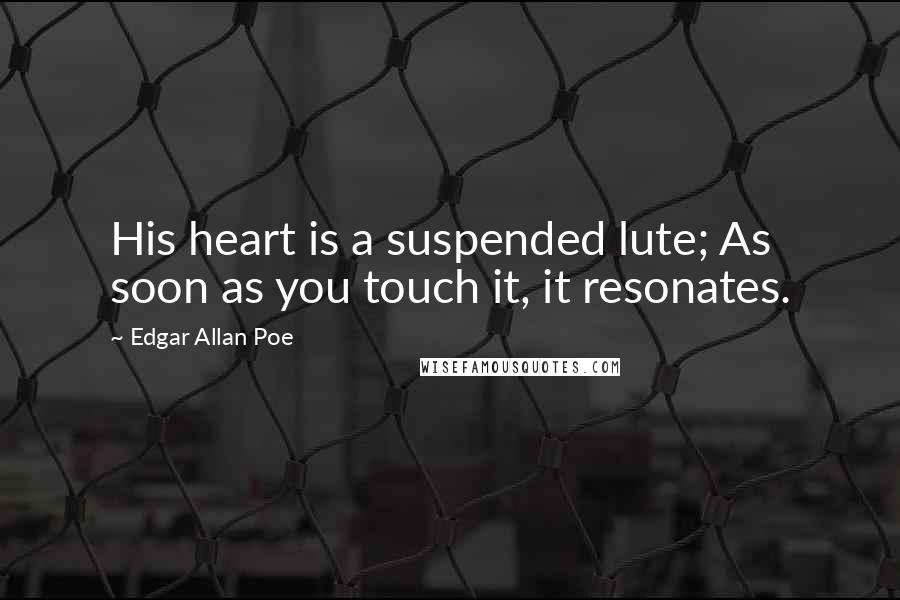 Edgar Allan Poe quotes: His heart is a suspended lute; As soon as you touch it, it resonates. Edgar Allan Poe quotes: His heart is a suspended lute; As soon as you touch it, it resonates.
