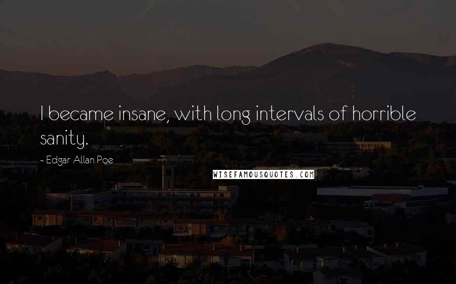 Edgar Allan Poe quotes: I became insane, with long intervals of horrible sanity.