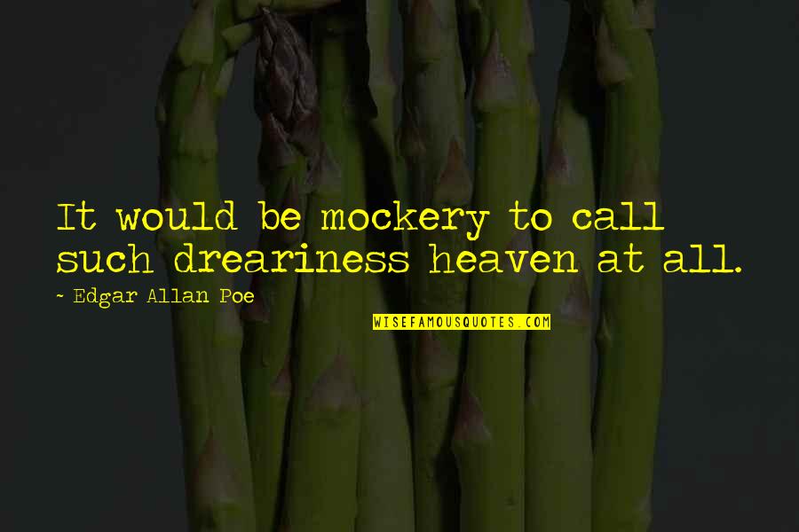 Edgar Allan Poe Quotes By Edgar Allan Poe: It would be mockery to call such dreariness Edgar Allan Poe Quotes By Edgar Allan Poe: It would be mockery to call such dreariness