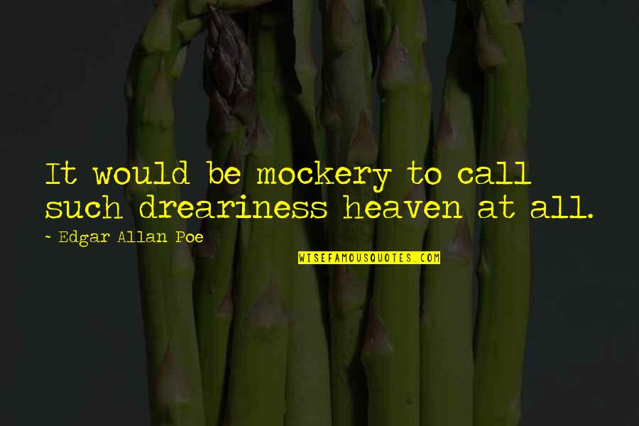 Edgar Allan Poe Quotes By Edgar Allan Poe: It would be mockery to call such dreariness