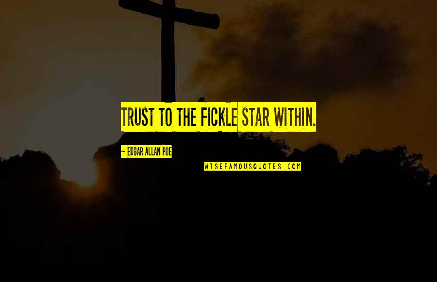 Edgar Allan Poe Quotes By Edgar Allan Poe: Trust to the fickle star within. Edgar Allan Poe Quotes By Edgar Allan Poe: Trust to the fickle star within.
