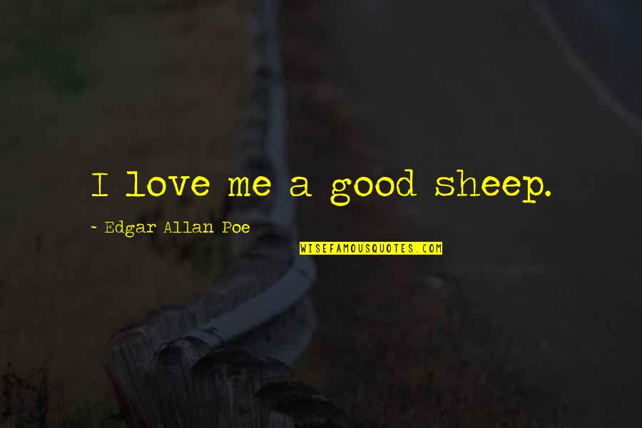 Edgar Allan Poe Quotes By Edgar Allan Poe: I love me a good sheep. Edgar Allan Poe Quotes By Edgar Allan Poe: I love me a good sheep.