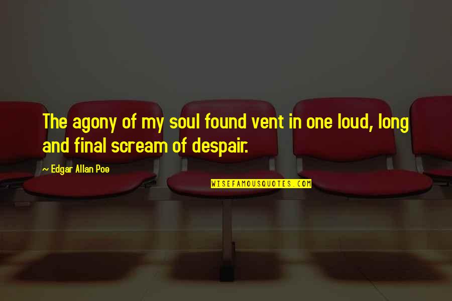 Edgar Allan Poe Quotes By Edgar Allan Poe: The agony of my soul found vent in