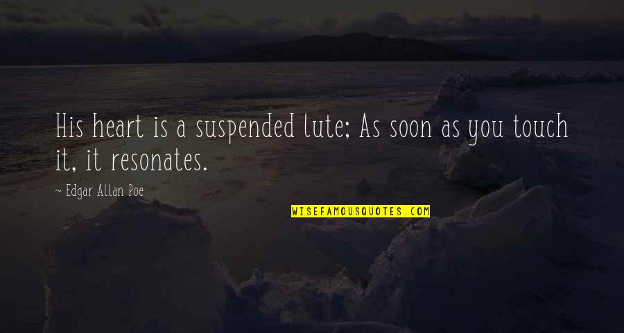Edgar Allan Poe Quotes By Edgar Allan Poe: His heart is a suspended lute; As soon Edgar Allan Poe Quotes By Edgar Allan Poe: His heart is a suspended lute; As soon