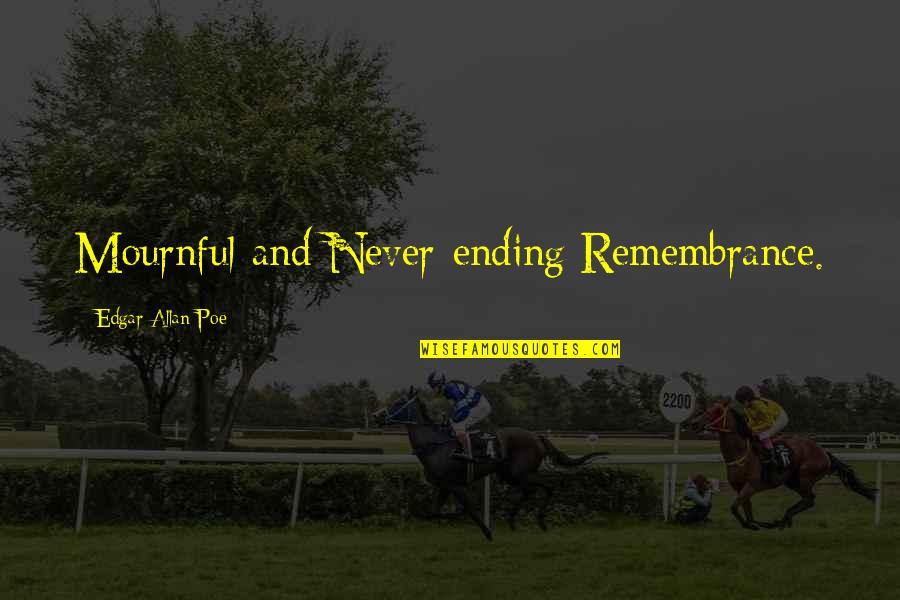Edgar Allan Poe Quotes By Edgar Allan Poe: Mournful and Never-ending Remembrance. Edgar Allan Poe Quotes By Edgar Allan Poe: Mournful and Never-ending Remembrance.