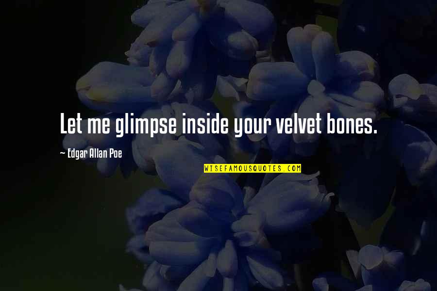 Edgar Allan Poe Quotes By Edgar Allan Poe: Let me glimpse inside your velvet bones.