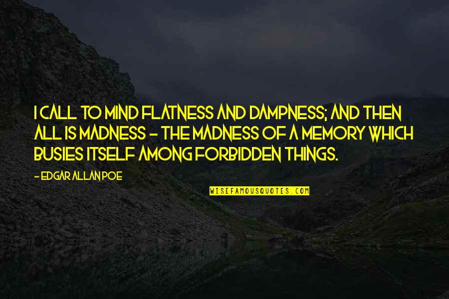 Edgar Allan Poe Quotes By Edgar Allan Poe: I call to mind flatness and dampness; and