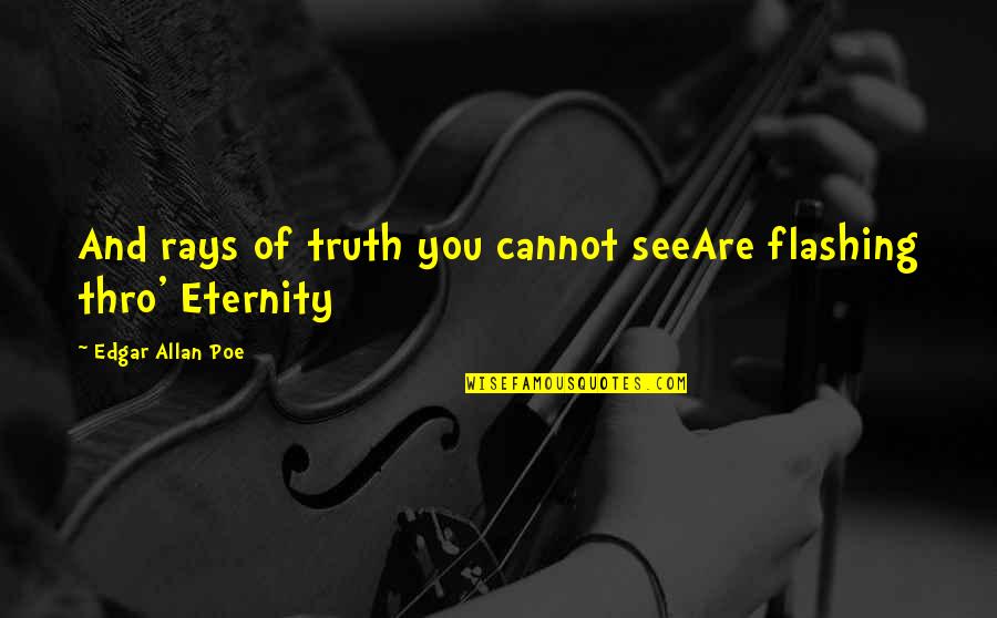 Edgar Allan Poe Quotes By Edgar Allan Poe: And rays of truth you cannot seeAre flashing Edgar Allan Poe Quotes By Edgar Allan Poe: And rays of truth you cannot seeAre flashing