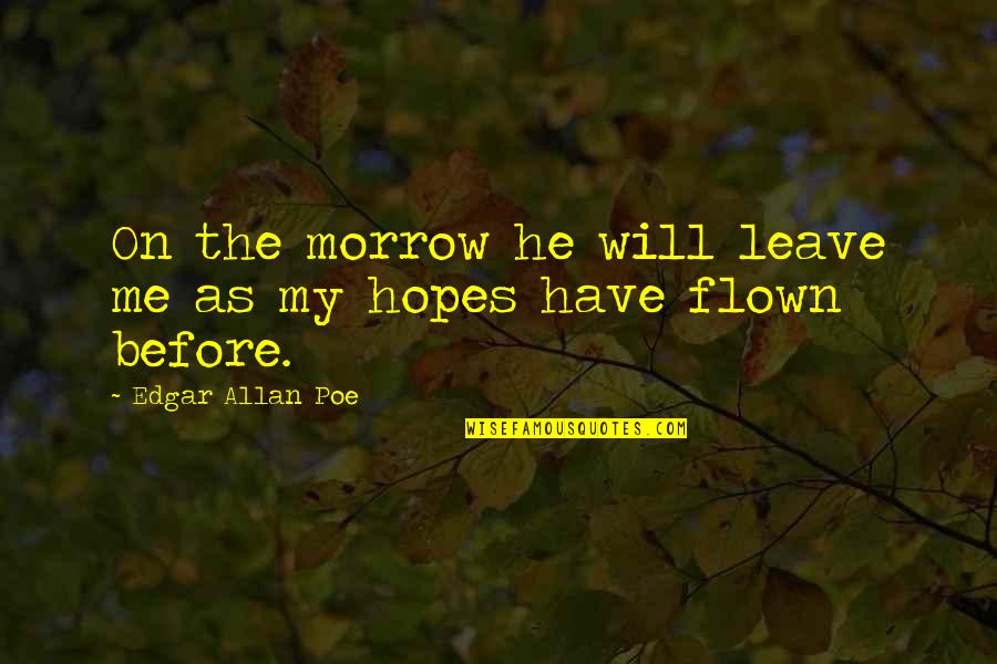 Edgar Allan Poe Quotes By Edgar Allan Poe: On the morrow he will leave me as Edgar Allan Poe Quotes By Edgar Allan Poe: On the morrow he will leave me as