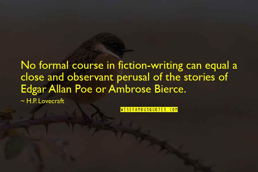 Edgar Allan Poe Quotes By H.P. Lovecraft: No formal course in fiction-writing can equal a