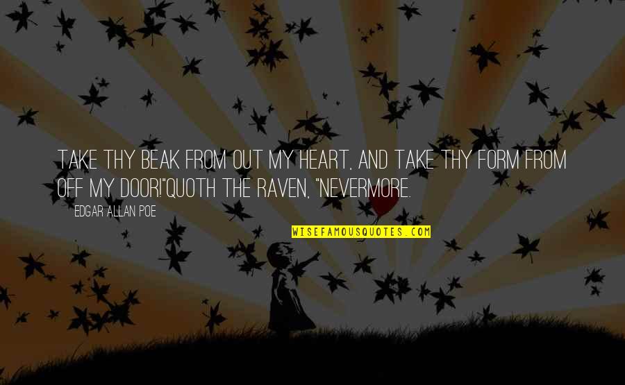 Edgar Allan Poe Raven Quotes By Edgar Allan Poe: Take thy beak from out my heart, and Edgar Allan Poe Raven Quotes By Edgar Allan Poe: Take thy beak from out my heart, and