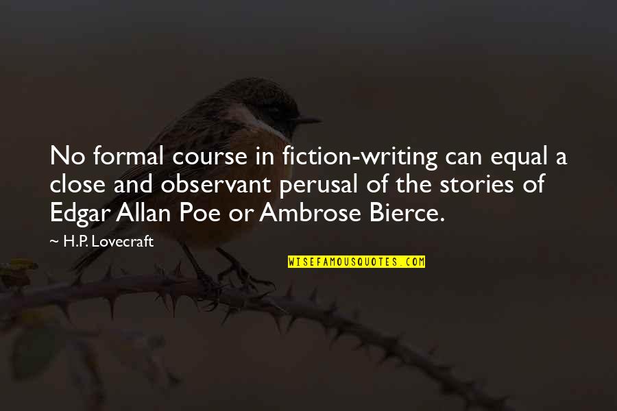 Edgar Allan Poe Writing Quotes By H.P. Lovecraft: No formal course in fiction-writing can equal a Edgar Allan Poe Writing Quotes By H.P. Lovecraft: No formal course in fiction-writing can equal a