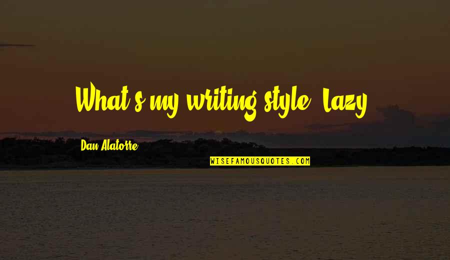 Edgar Allen Po Quotes By Dan Alatorre: What's my writing style? Lazy. Edgar Allen Po Quotes By Dan Alatorre: What's my writing style? Lazy.