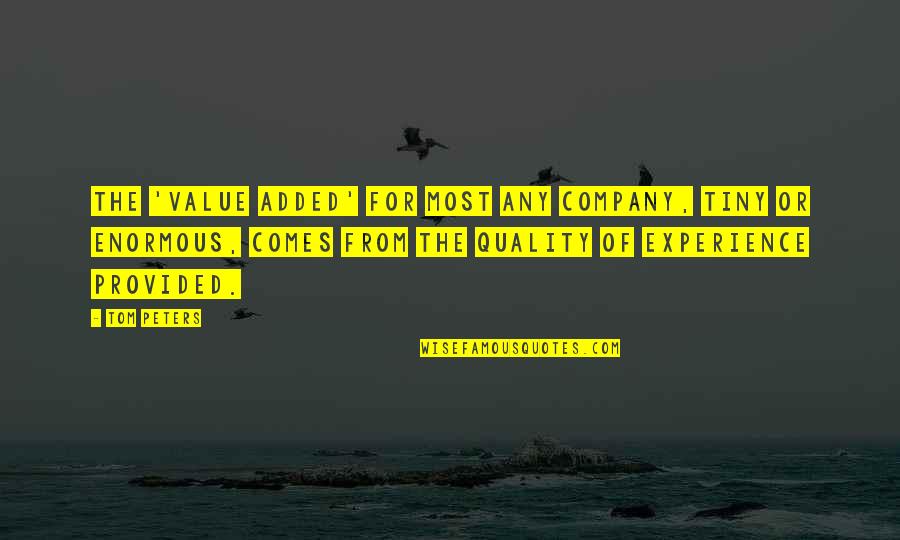 Edgar Argo Quotes By Tom Peters: The 'value added' for most any company, tiny Edgar Argo Quotes By Tom Peters: The 'value added' for most any company, tiny