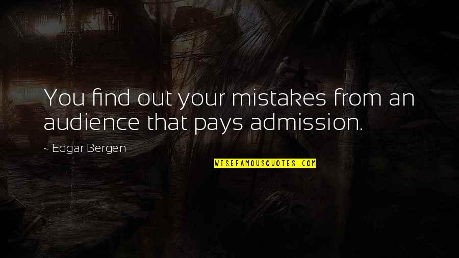 Edgar Bergen Quotes By Edgar Bergen: You find out your mistakes from an audience