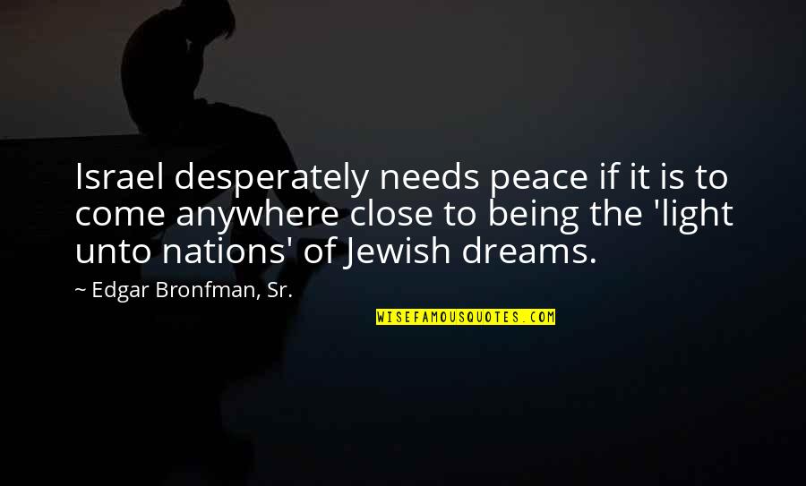 Edgar Bronfman Quotes By Edgar Bronfman, Sr.: Israel desperately needs peace if it is to