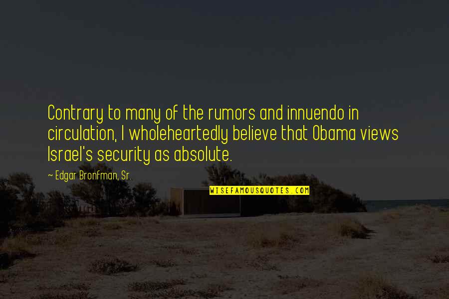 Edgar Bronfman Quotes By Edgar Bronfman, Sr.: Contrary to many of the rumors and innuendo Edgar Bronfman Quotes By Edgar Bronfman, Sr.: Contrary to many of the rumors and innuendo