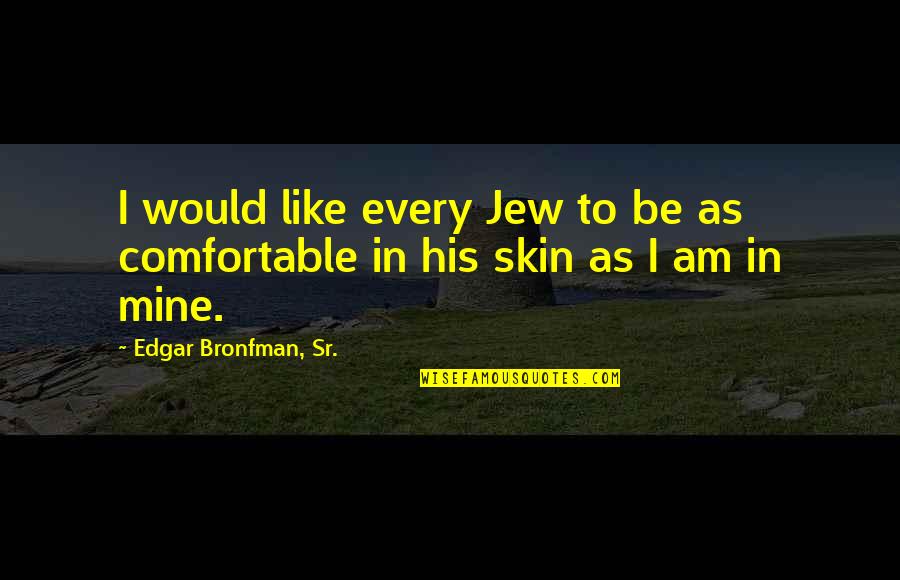 Edgar Bronfman Quotes By Edgar Bronfman, Sr.: I would like every Jew to be as Edgar Bronfman Quotes By Edgar Bronfman, Sr.: I would like every Jew to be as