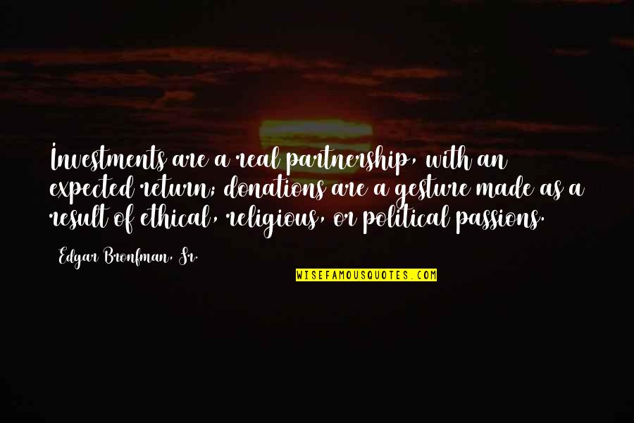 Edgar Bronfman Quotes By Edgar Bronfman, Sr.: Investments are a real partnership, with an expected