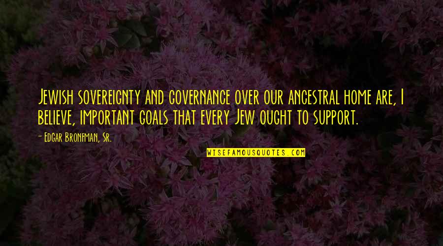 Edgar Bronfman Quotes By Edgar Bronfman, Sr.: Jewish sovereignty and governance over our ancestral home Edgar Bronfman Quotes By Edgar Bronfman, Sr.: Jewish sovereignty and governance over our ancestral home