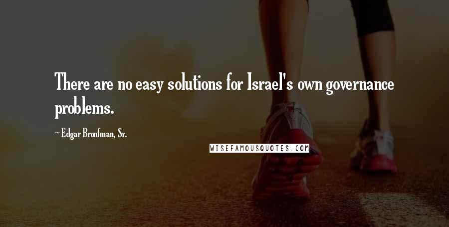 Edgar Bronfman, Sr. quotes: There are no easy solutions for Israel's own governance problems.