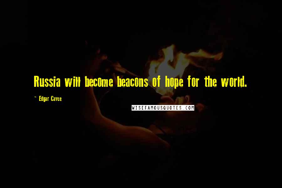 Edgar Cayce quotes: Russia will become beacons of hope for the world.