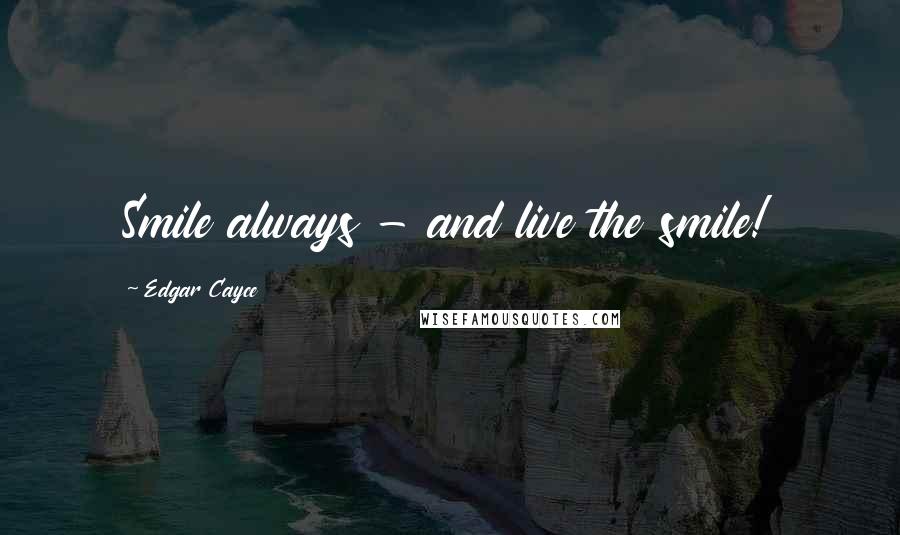 Edgar Cayce quotes: Smile always - and live the smile!