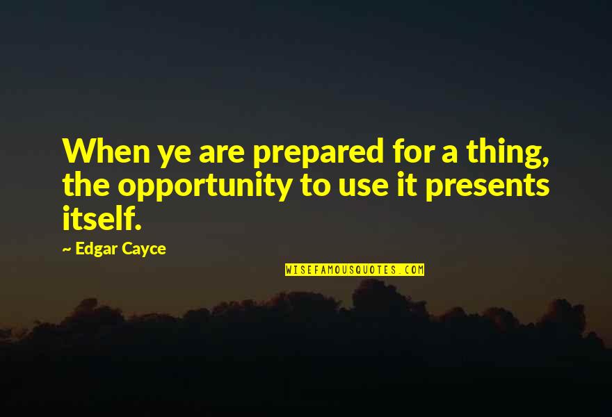 Edgar Cayce Quotes By Edgar Cayce: When ye are prepared for a thing, the