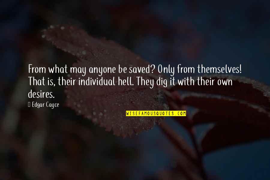 Edgar Cayce Quotes By Edgar Cayce: From what may anyone be saved? Only from