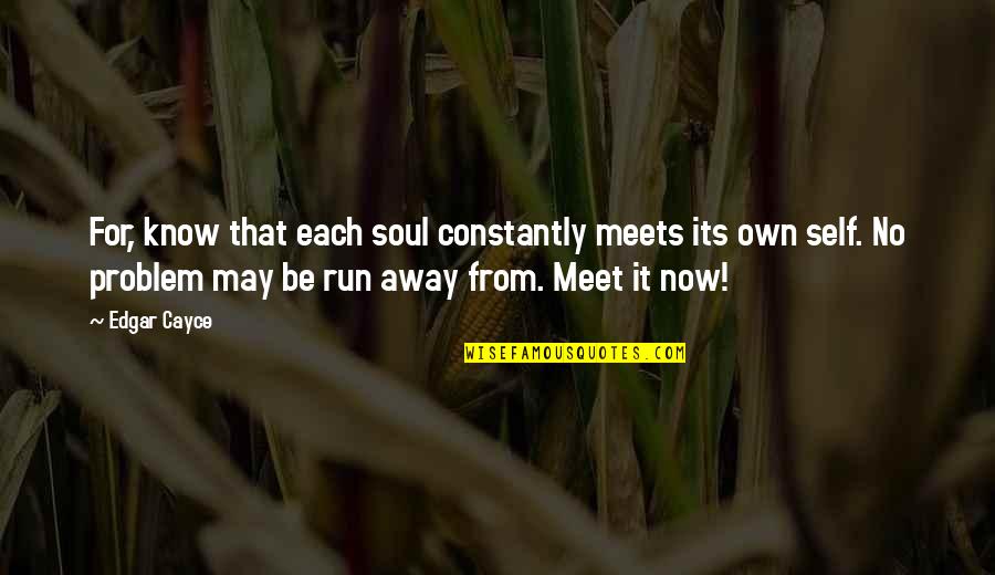 Edgar Cayce Quotes By Edgar Cayce: For, know that each soul constantly meets its