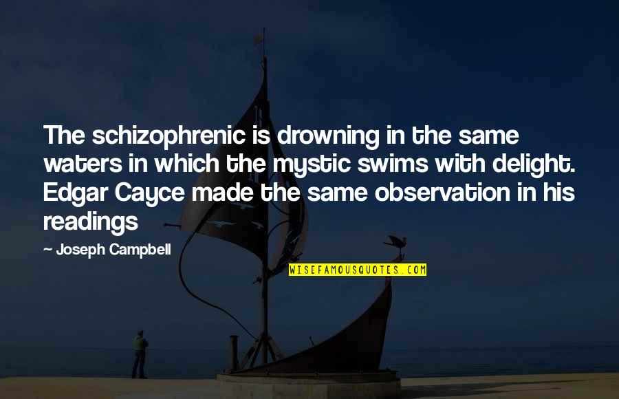 Edgar Cayce Readings Quotes By Joseph Campbell: The schizophrenic is drowning in the same waters