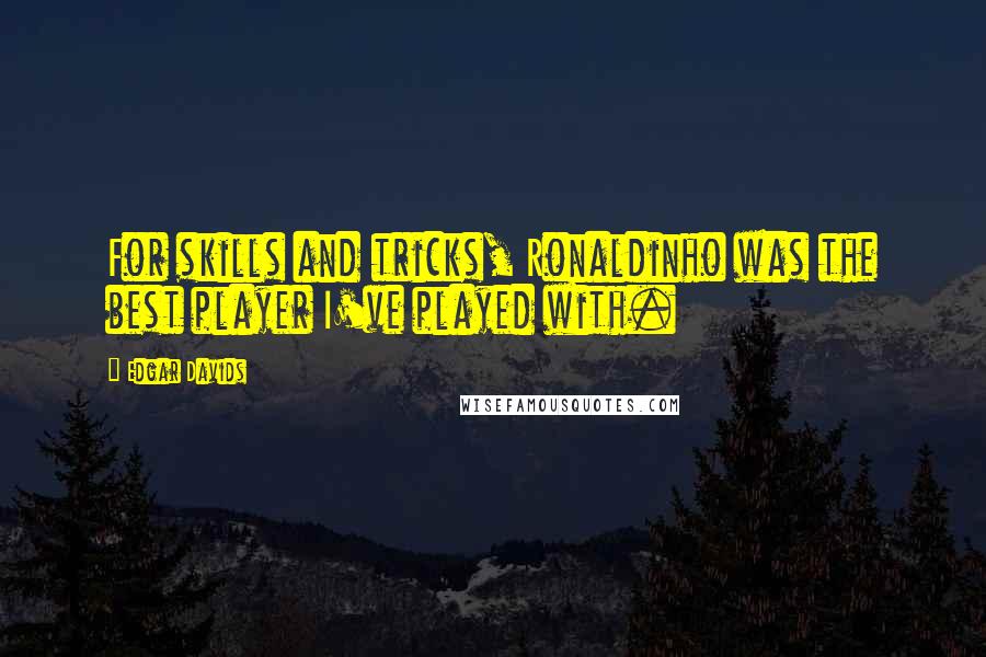 Edgar Davids quotes: For skills and tricks, Ronaldinho was the best player I've played with.