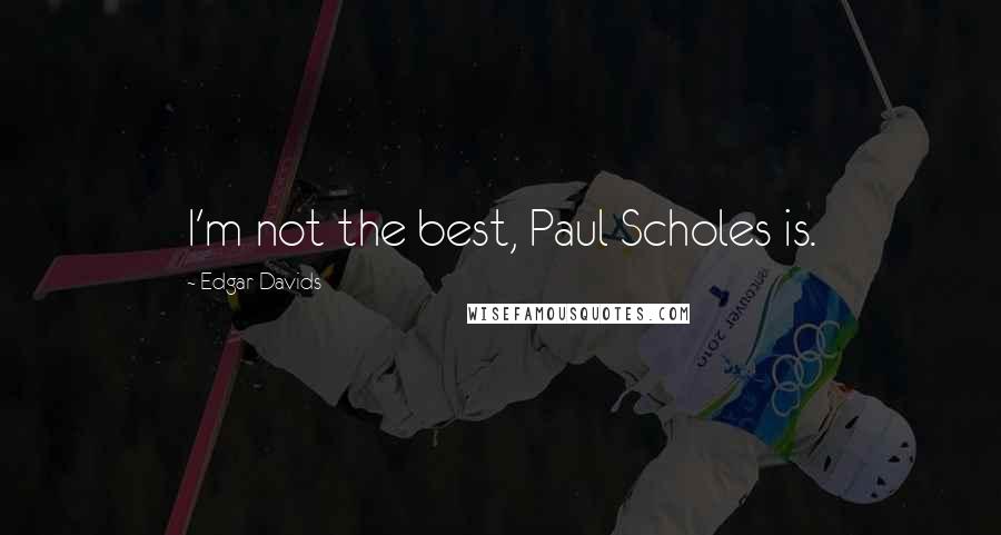 Edgar Davids quotes: I'm not the best, Paul Scholes is.