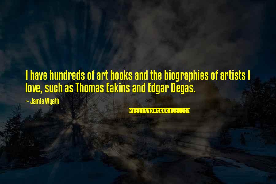 Edgar Degas Quotes By Jamie Wyeth: I have hundreds of art books and the