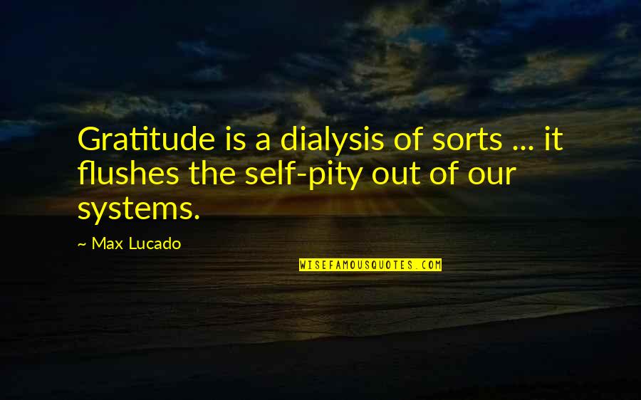 Edgar Derby Quotes By Max Lucado: Gratitude is a dialysis of sorts ... it