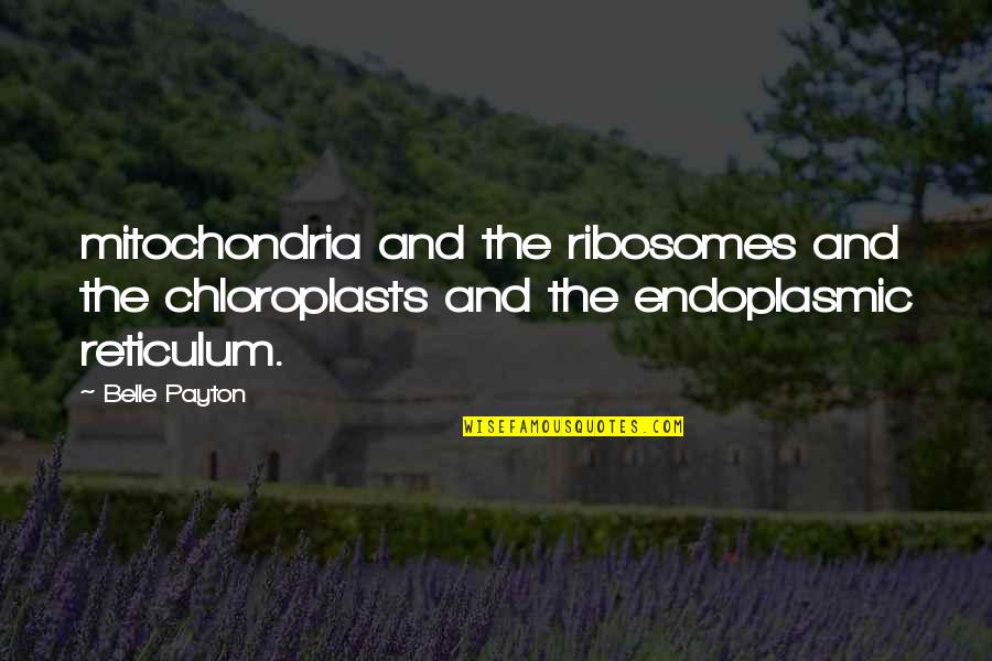 Edgar Figaro Quotes By Belle Payton: mitochondria and the ribosomes and the chloroplasts and