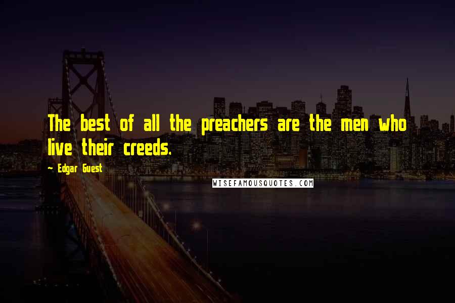 Edgar Guest quotes: The best of all the preachers are the men who live their creeds.