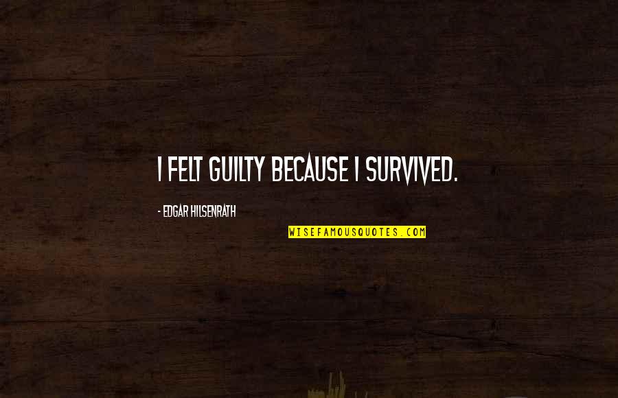 Edgar Hilsenrath Quotes By Edgar Hilsenrath: I felt guilty because I survived.