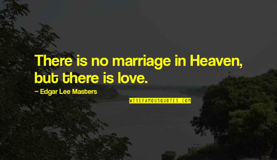 Edgar Lee Masters Spoon River Quotes By Edgar Lee Masters: There is no marriage in Heaven, but there