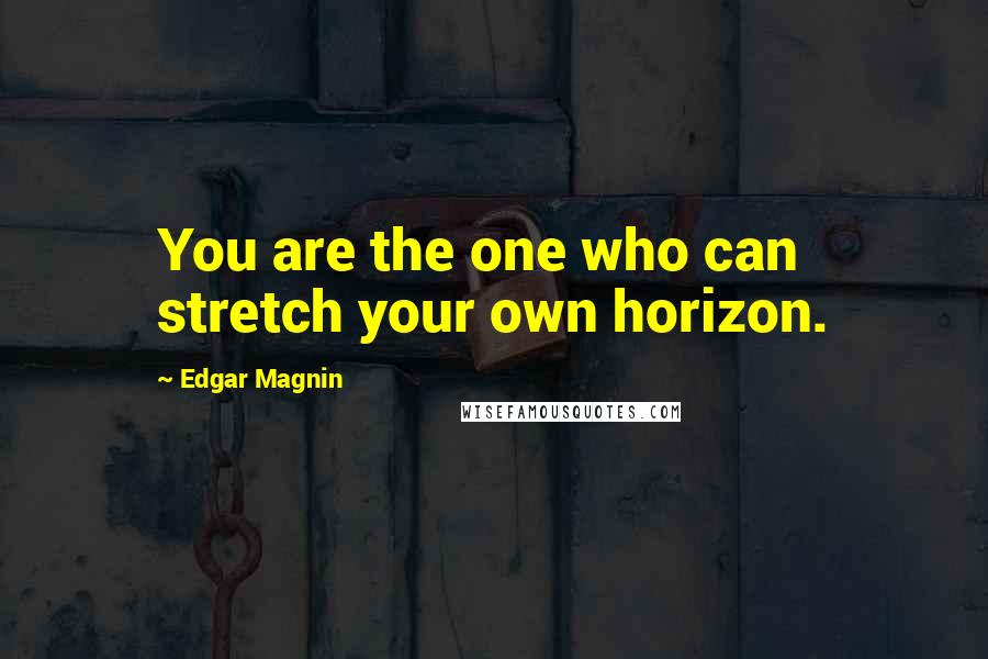 Edgar Magnin quotes: You are the one who can stretch your own horizon.