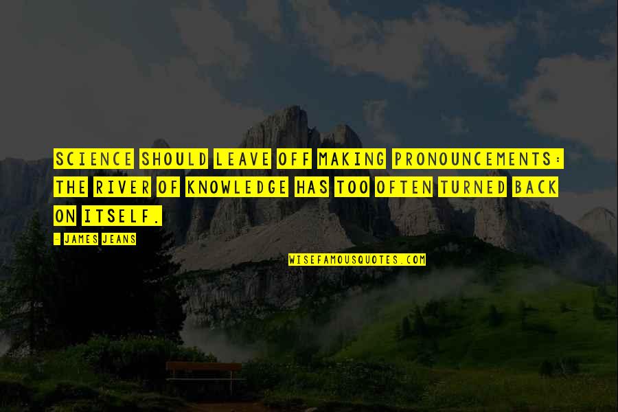 Edgar Mellencamp Quotes By James Jeans: Science should leave off making pronouncements: the river Edgar Mellencamp Quotes By James Jeans: Science should leave off making pronouncements: the river