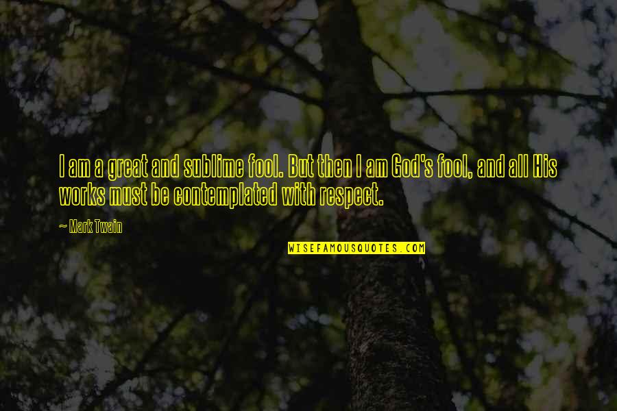 Edgar Mellencamp Quotes By Mark Twain: I am a great and sublime fool. But