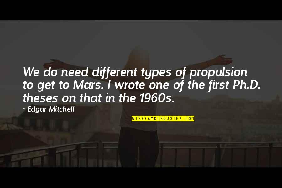 Edgar Mitchell Quotes By Edgar Mitchell: We do need different types of propulsion to