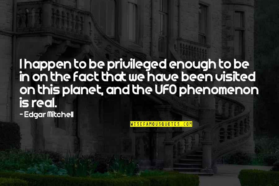 Edgar Mitchell Quotes By Edgar Mitchell: I happen to be privileged enough to be