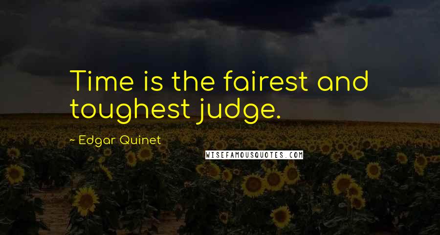 Edgar Quinet quotes: Time is the fairest and toughest judge.