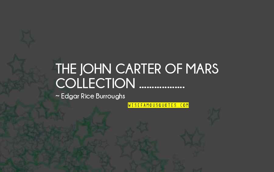 Edgar Rice Burroughs John Carter Quotes By Edgar Rice Burroughs: THE JOHN CARTER OF MARS COLLECTION ..................