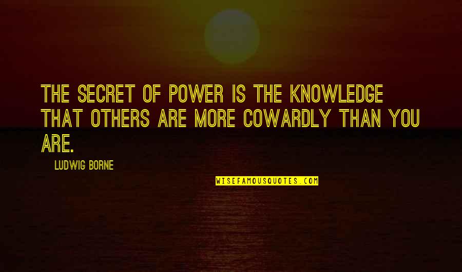 Edgar Rice Burroughs John Carter Quotes By Ludwig Borne: The secret of power is the knowledge that