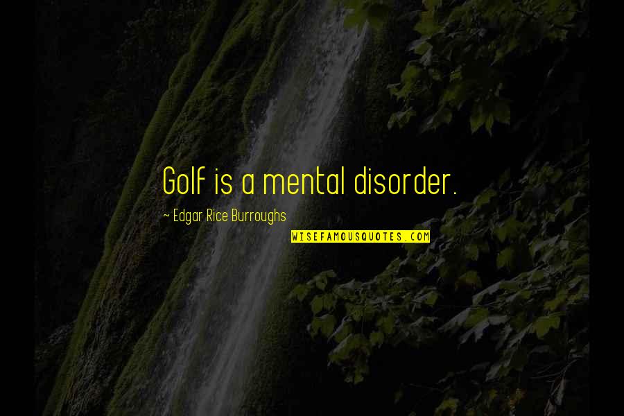 Edgar Rice Burroughs Quotes By Edgar Rice Burroughs: Golf is a mental disorder.